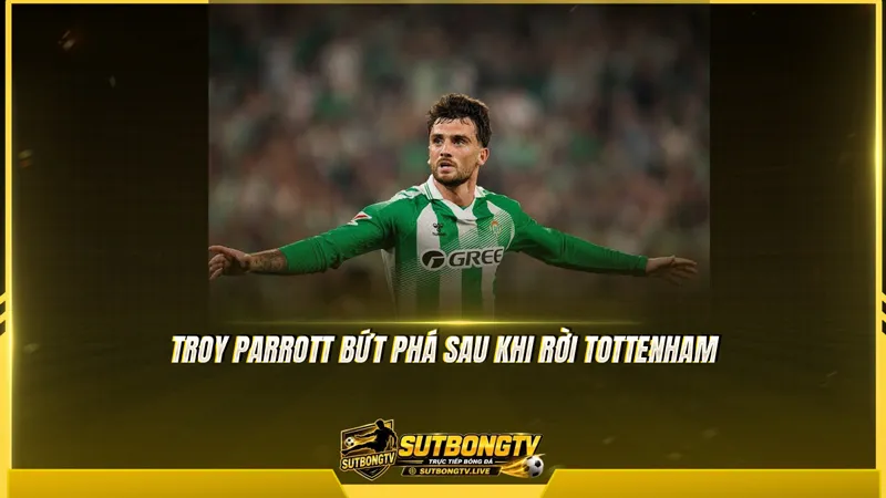 Troy Parrott bứt phá sau khi rời Tottenham